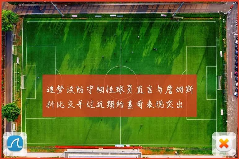 追梦谈防守韧性球员直言与詹姆斯科比交手过近期约基奇表现突出
